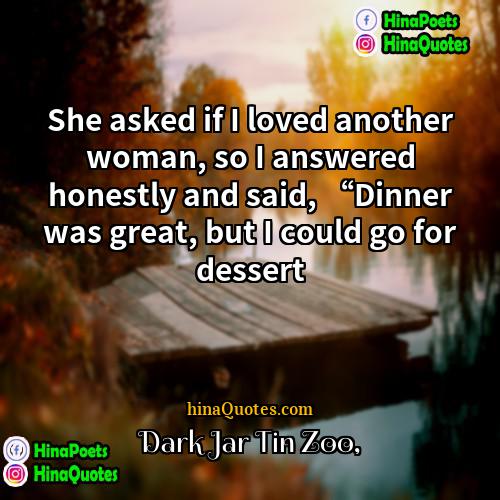 Dark Jar Tin Zoo Quotes | She asked if I loved another woman,